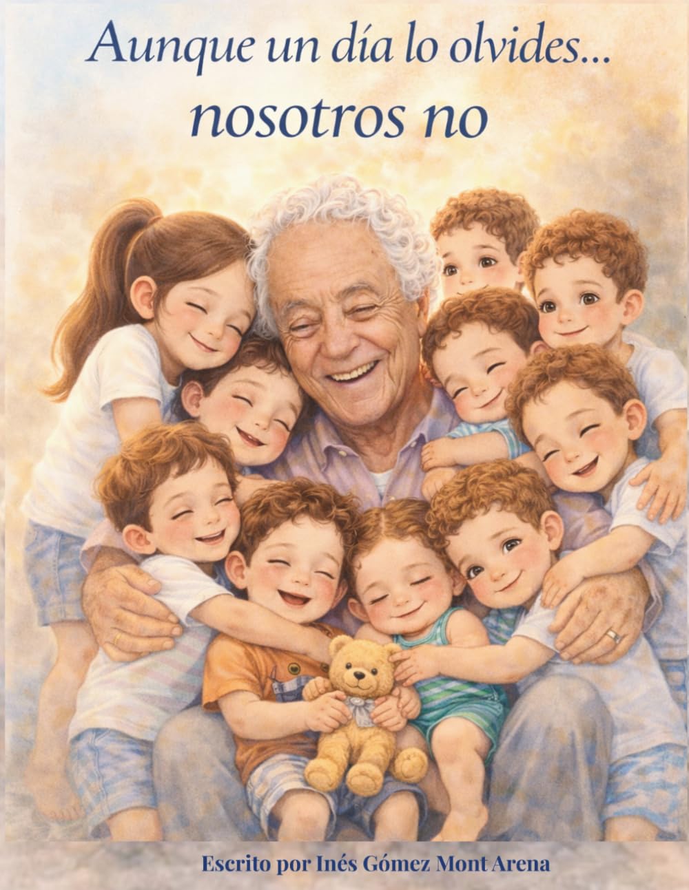 Cuando un día lo olvides, nosotros no: Un cuento sobre el amor que permanece, incluso cuando los recuerdos se desvanecen