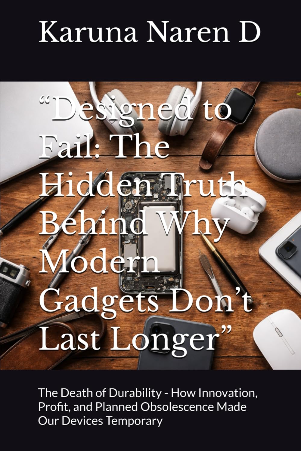 “Designed to Fail: The Hidden Truth Behind Why Modern Gadgets Don’t Last Longer”: The Death of Durability - How Innovation, Profit, and Planned Obsolescence Made Our Devices Temporary