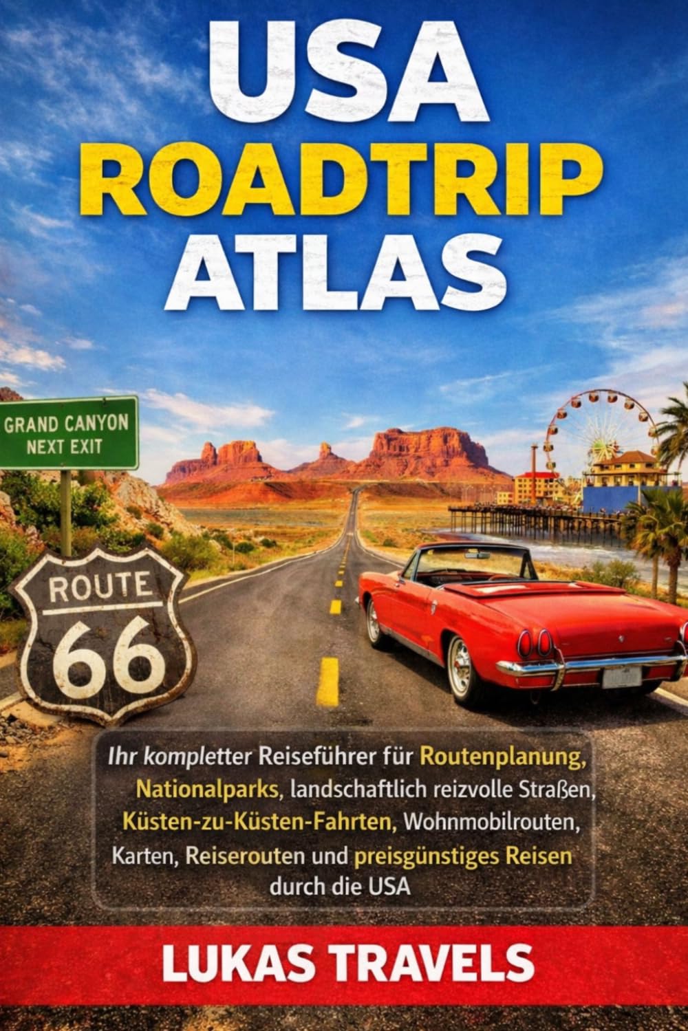USA ROADTRIP ATLAS: Ihr kompletter Reiseführer für Routenplanung, Nationalparks, landschaftlich reizvolle Straßen, Küsten-zu-Küsten-Fahrten, Wohnmobilrouten, Karten, Reiserouten und Reisen durch USA