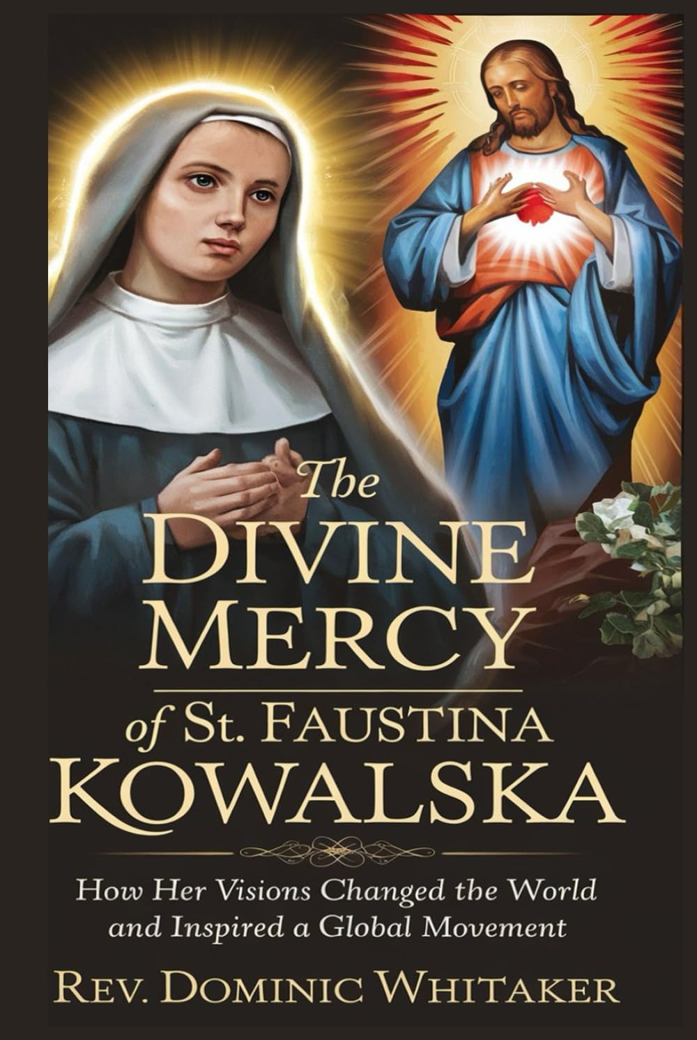 THE DIVINE MERCY OF ST. FAUSTINA KOWALSKA: How Her Visions Changed the World and Inspired a Global Movement