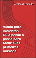 Violão para iniciantes: Guia passo a passo para tocar suas primeiras músicas