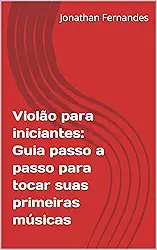 Violão para iniciantes: Guia passo a passo para tocar suas primeiras músicas