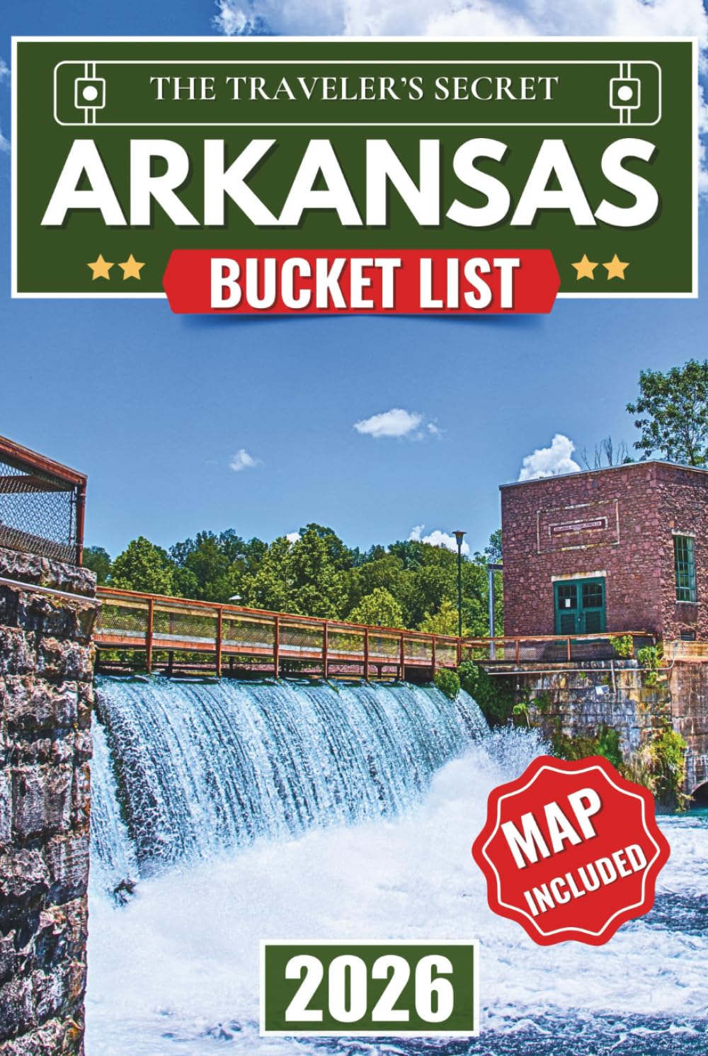 Arkansas Bucket List 2026: Arkansas Travel Guide: The Ultimate Road Trip to 110 Essential Stops in the Ozarks, Hot Springs, Eureka Springs, and the Buffalo National River (MAPS INCLUDED)