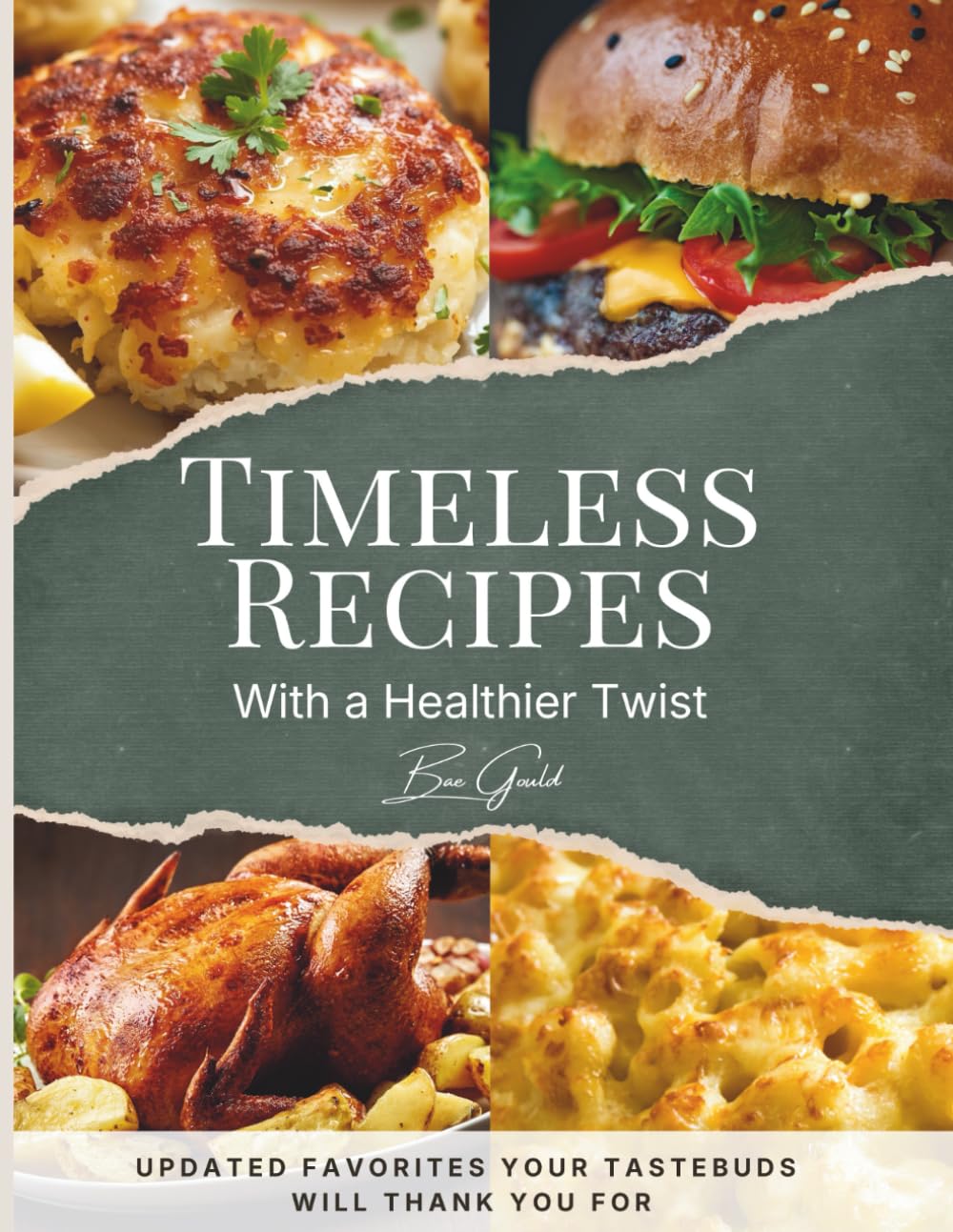Timeless Recipes with a Healthier Twist: Updated Favorites Your Tastebuds Will Thank You For