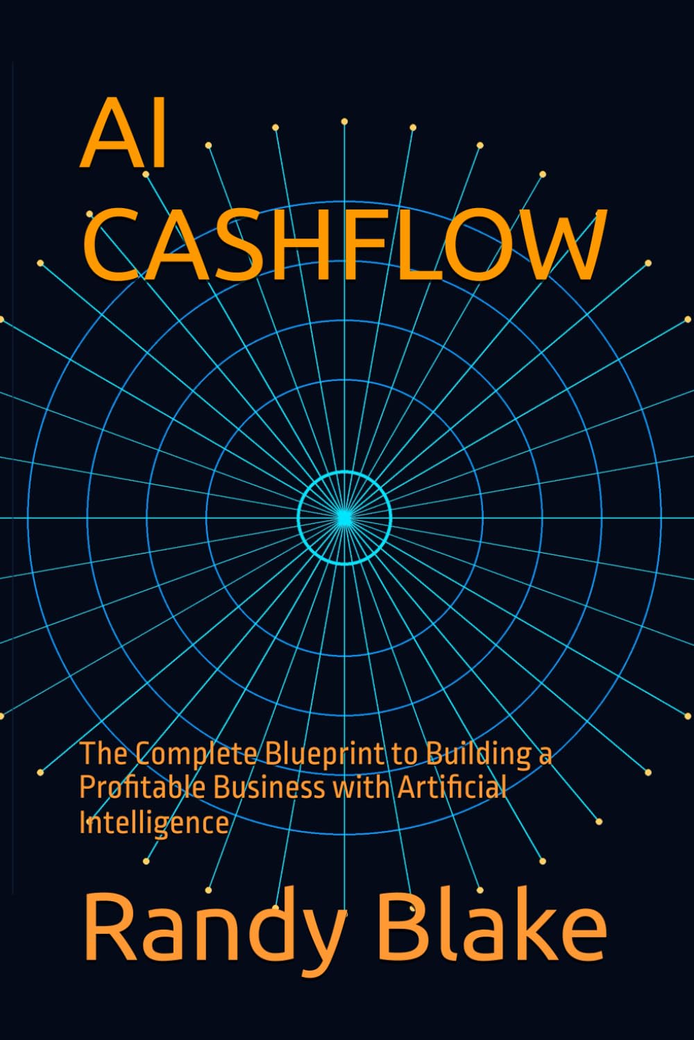 AI CASHFLOW: The Complete Blueprint to Building a Profitable Business with Artificial Intelligence