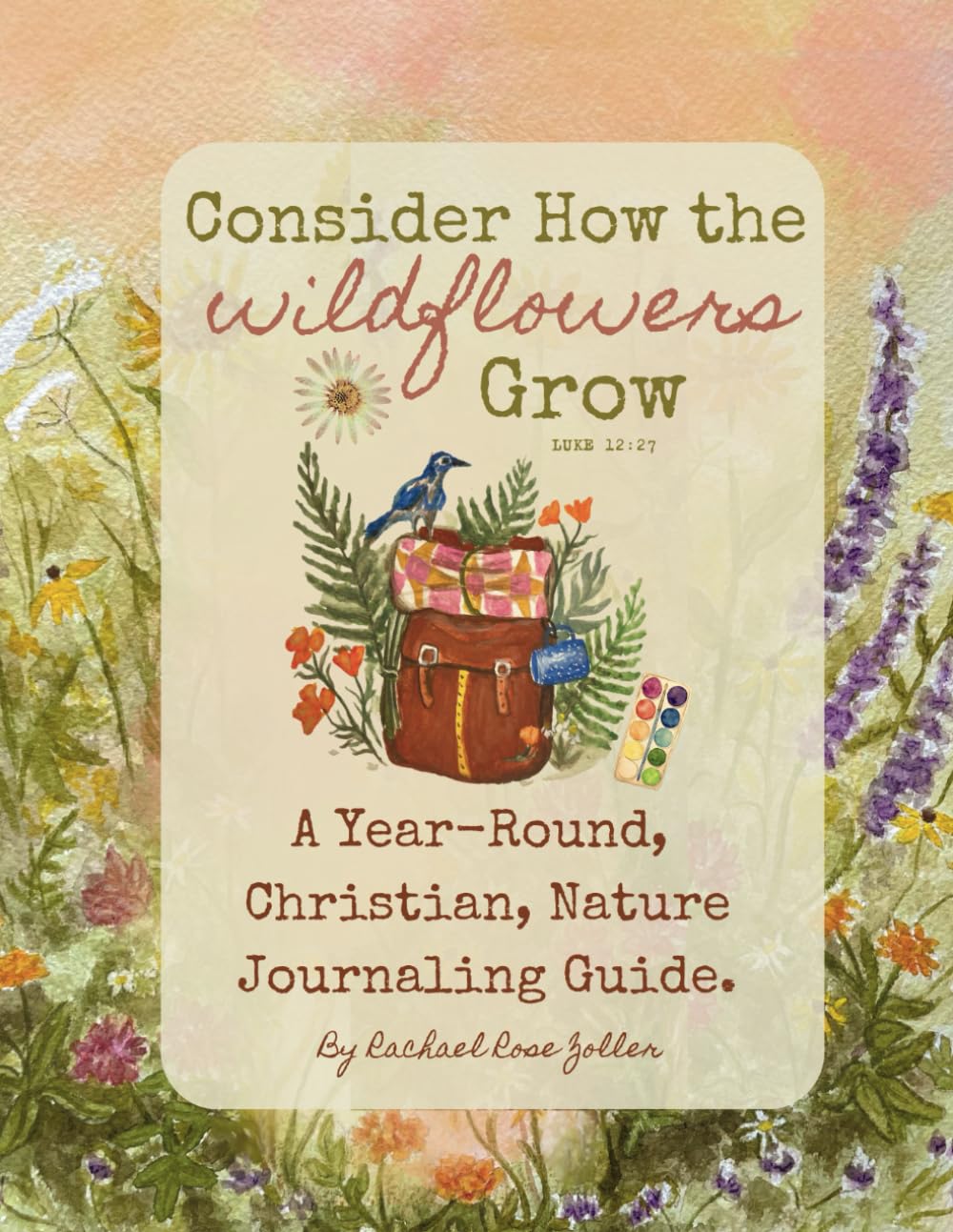 Consider How the Wildflowers Grow: A Year-Round, Christian, Nature Journaling Guide