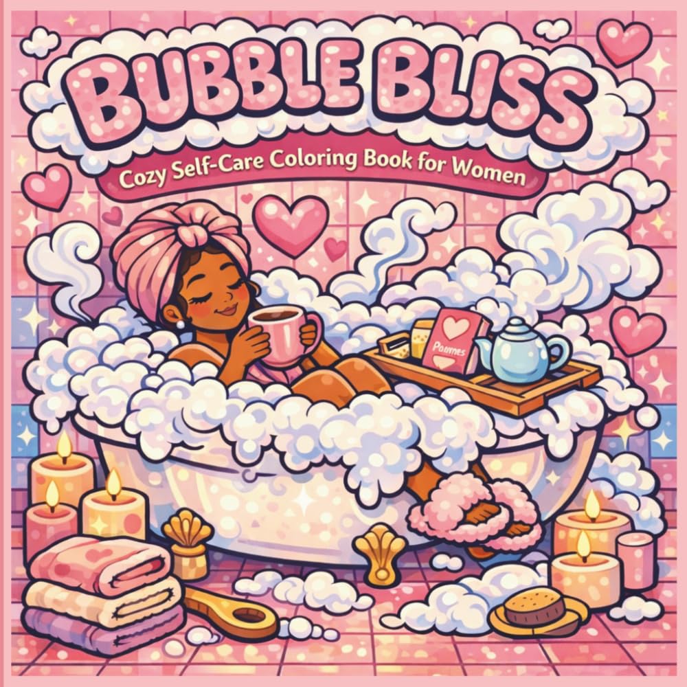 Bubble Bliss: Cozy Self-Care Coloring Book for Women: Relaxing Bath, Spa & Hygge-Inspired Pages for Stress Relief and Mindful Me Time