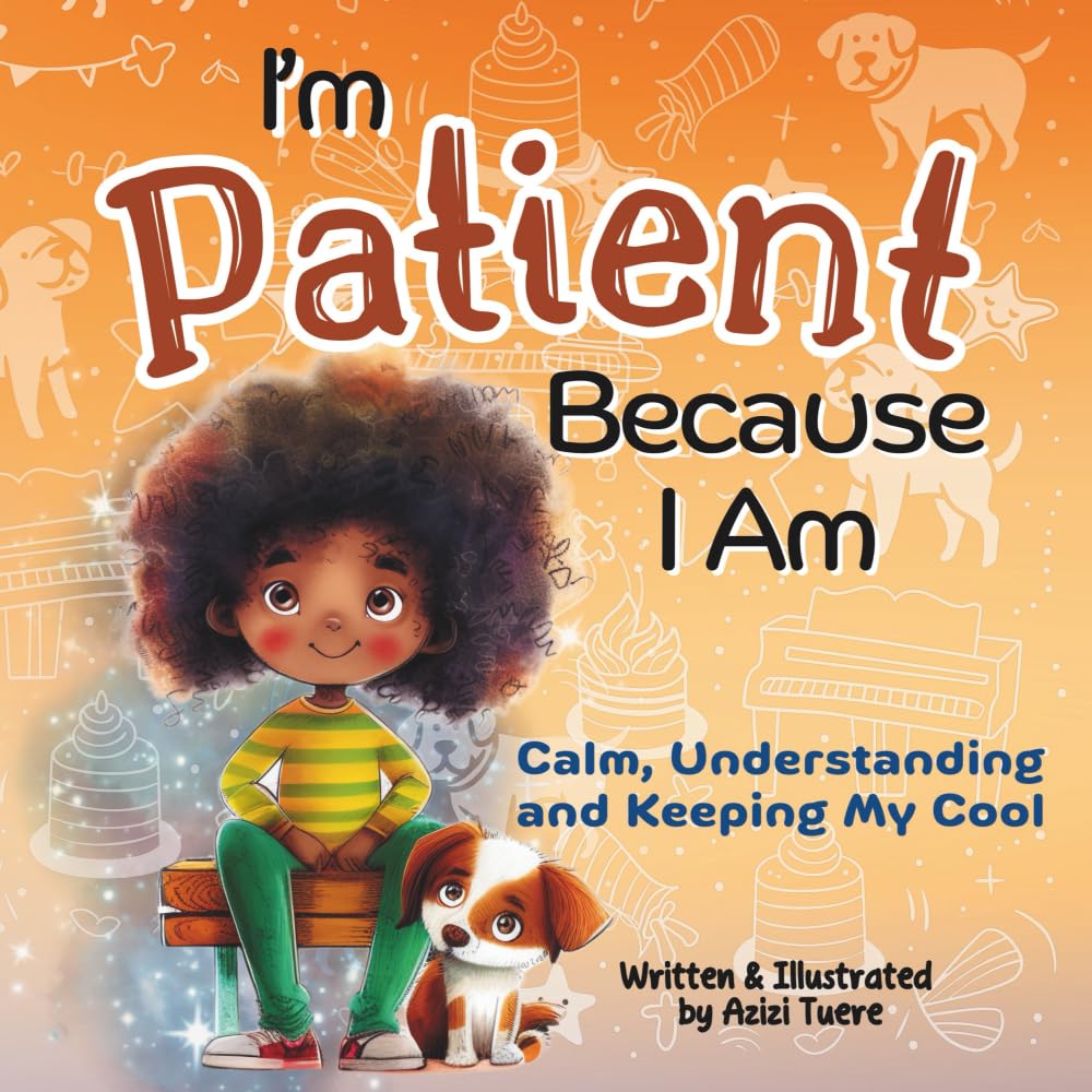 I'm Patient Because I Am: Calm, Understanding and Keeping My Cool: 4