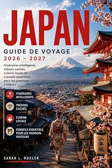 JAPAN GUIDE DE VOYAGE 2026 2027 Itin raires intelligents, tr sors cach s, cuisine locale et conseils essentiels pour les premiers visiteurs