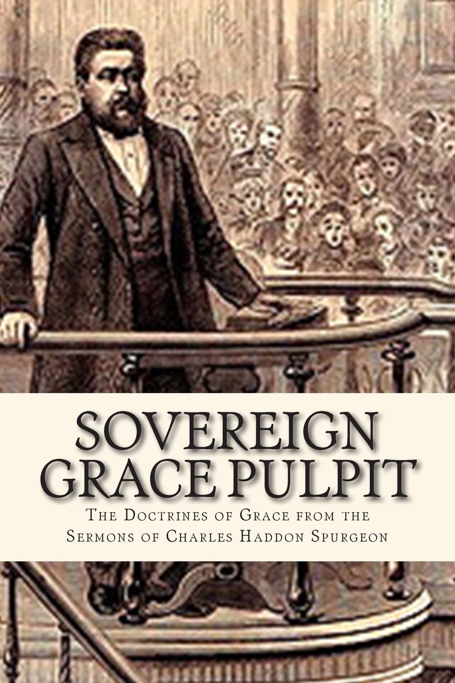 Sovereign Grace Pulpit: The Doctrines of Grace from the Sermons of Charles Haddon Spurgeon