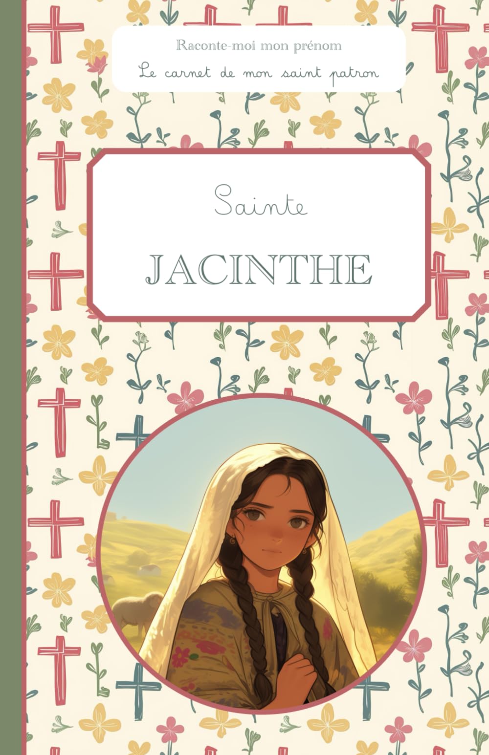 Sainte Jacinthe, le carnet de mon saint patron, 6- 10 ANS: Raconte-moi mon prénom
