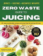 Zero Waste Guide to Juicing: 85+ Easy Sustainable Recipes and Smart Tips for Juicing with Less