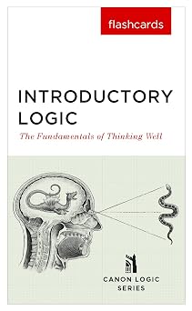 Introductory Logic Flashcards The Fundamentals of Thinking Well - A Study Tool for Logical Reasoning, Argument Analysis, and Critical Thinking
