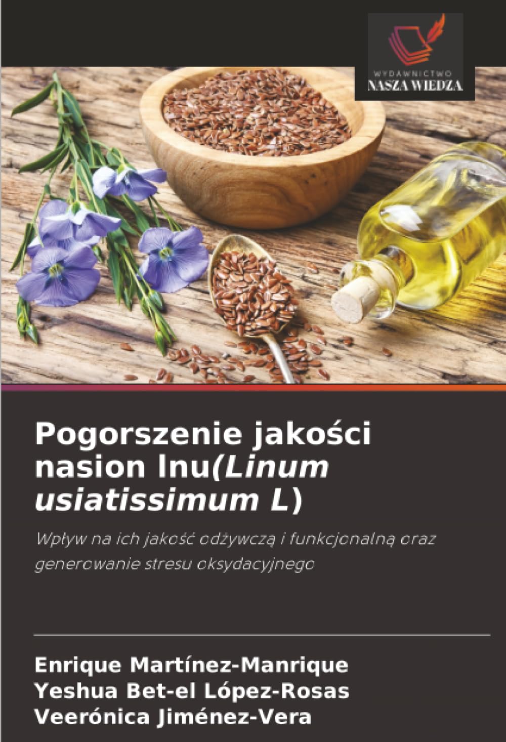 Pogorszenie jakości nasion lnu(Linum usiatissimum L): Wp¿yw na ich jako¿¿ od¿ywcz¿ i funkcjonaln¿ oraz generowanie stresu oksydacyjnego