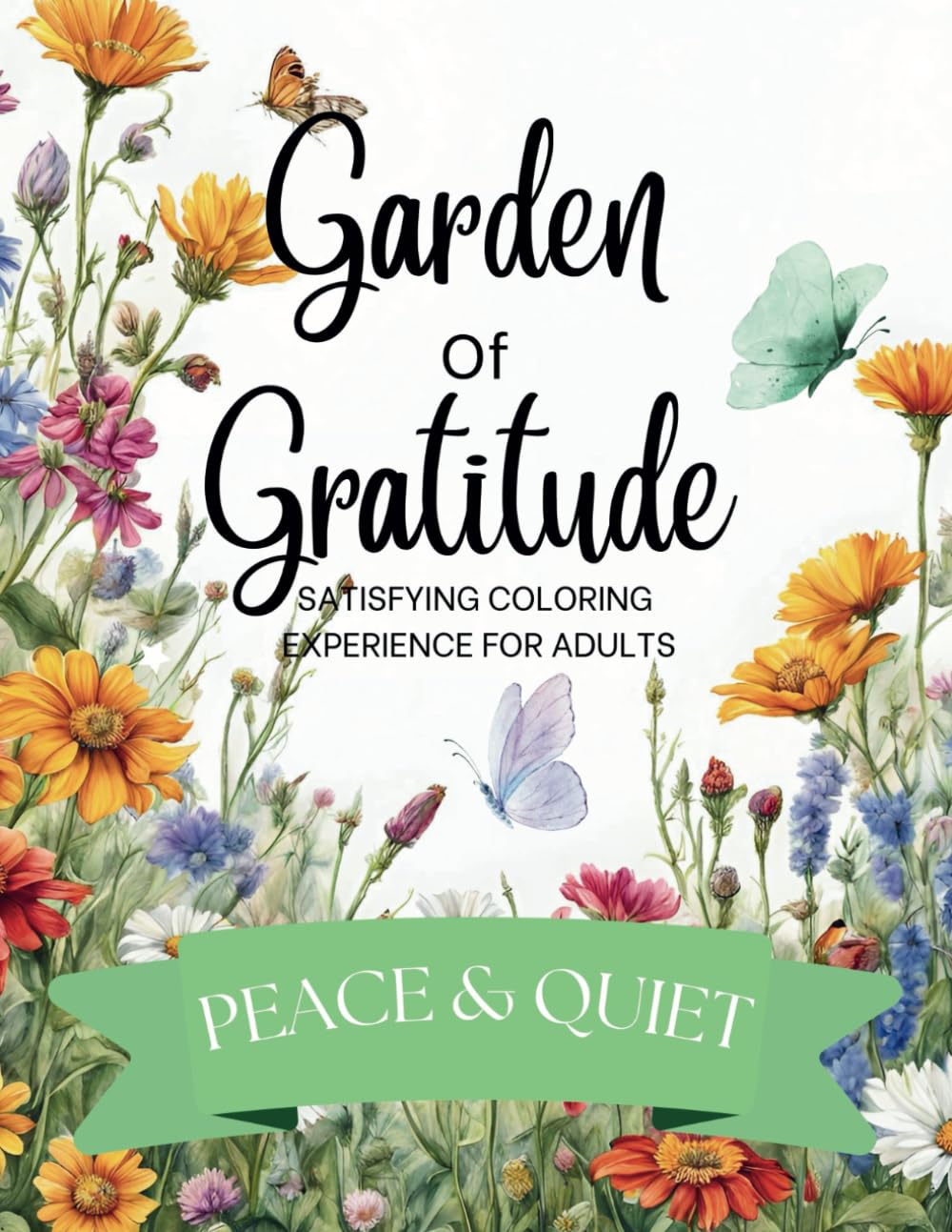 Garden Of Gratitude - Peace and Quiet: A Satisfying Colouring Experience For Adults