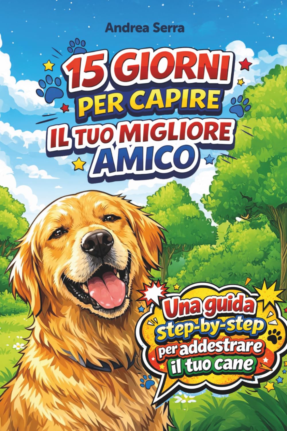 15 Giorni per Capire il tuo migliore amico: Guida Step-by-Step per Addestrare il Cane: Metodi Positivi, Risolvere i Comportamenti Problematici e Costruire un Legame Indissolubile.