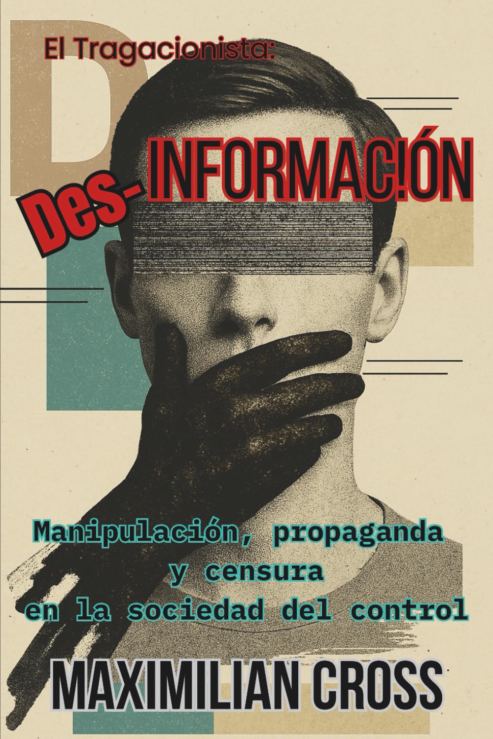 Des-información: Manipulación, propaganda y censura en la sociedad del control. (El Tragacionista) (Spanish Edition)