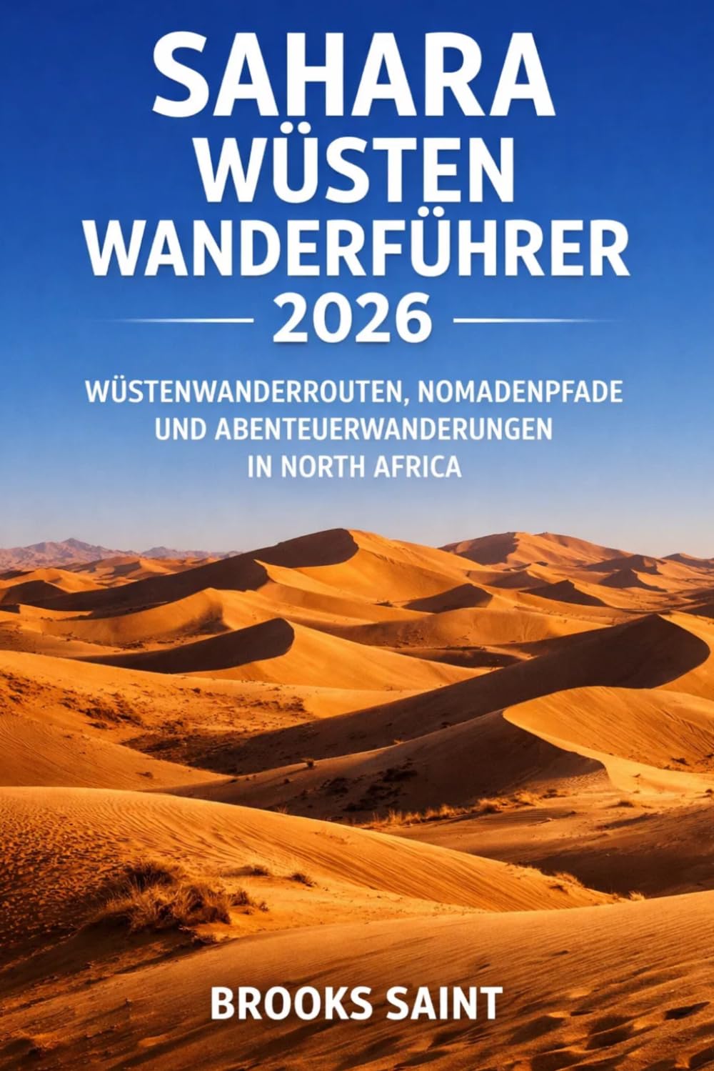 SAHARA WÜSTEN WANDERFÜHRER 2026: WÜSTENWANDERROUTEN, NOMADENPFADE UND ABENTEUERWANDERUNGEN IN NORTH AFRICA (ROAM THE EARTH)