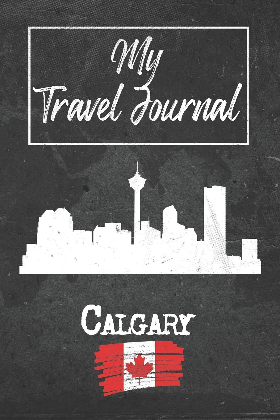 My Travel Journal Calgary: 6x9 Travel Notebook or Diary with prompts, Checklists and Bucketlists perfect gift for your Trip to Calgary (Canada) for every Traveler