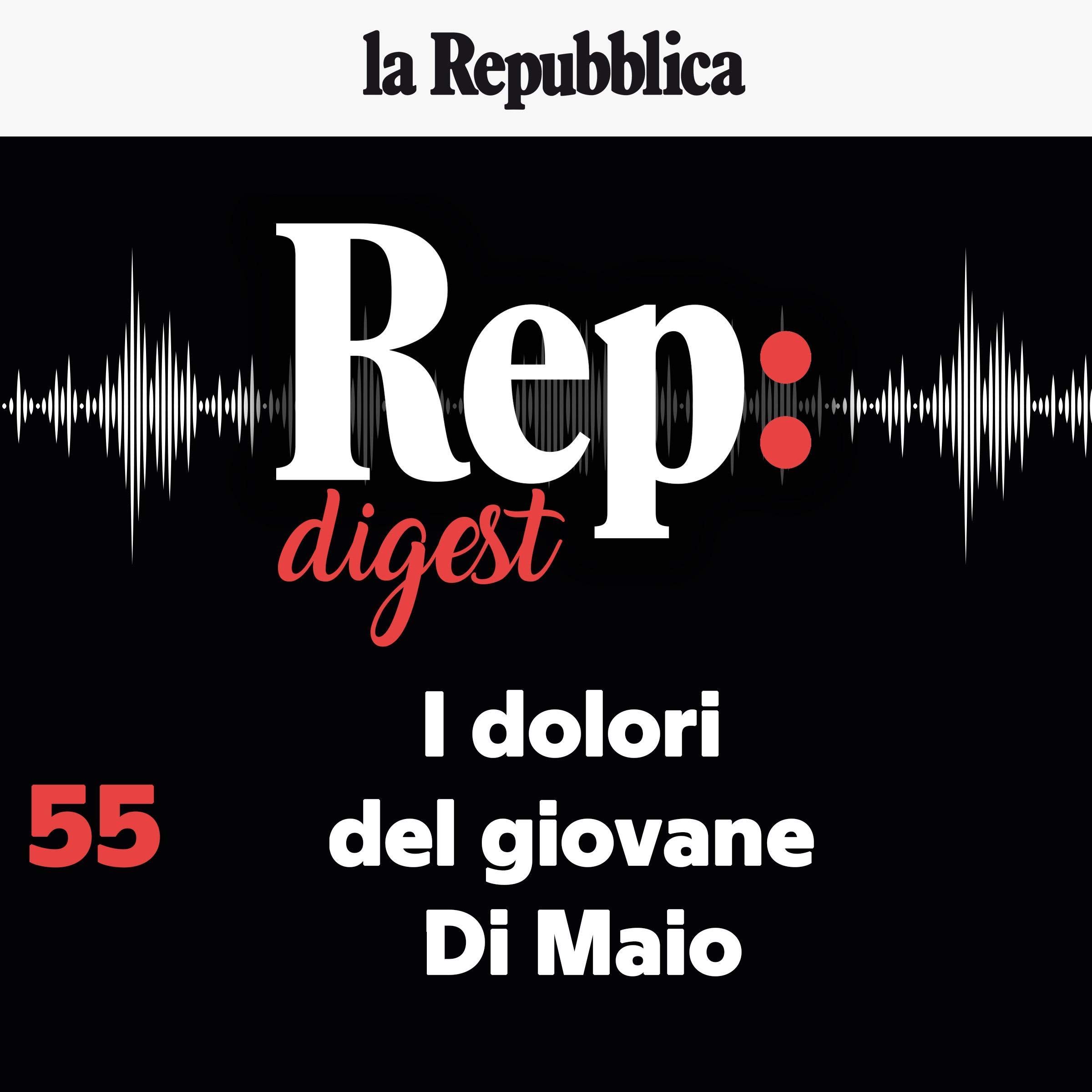 I dolori del giovane Di Maio: Rep Digest 55