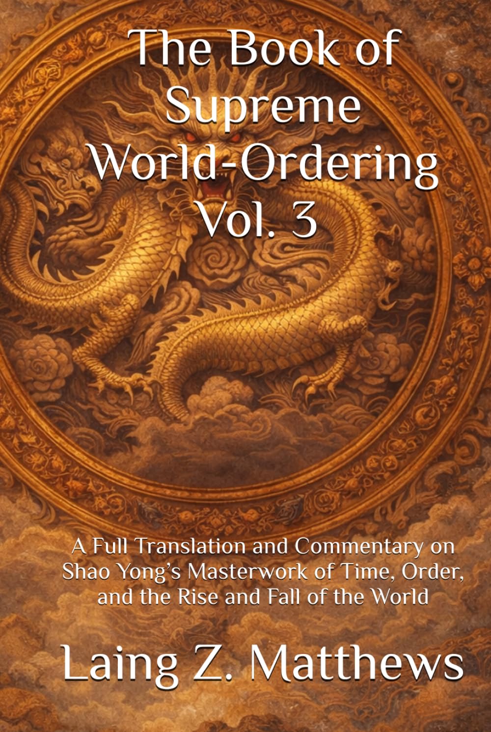 The Book of Supreme World-Ordering Vol. 3 邵雍《皇極經世書》: A Full Translation and Commentary on Shao Yong’s Masterwork of Time, Order, and the Rise and Fall of the World