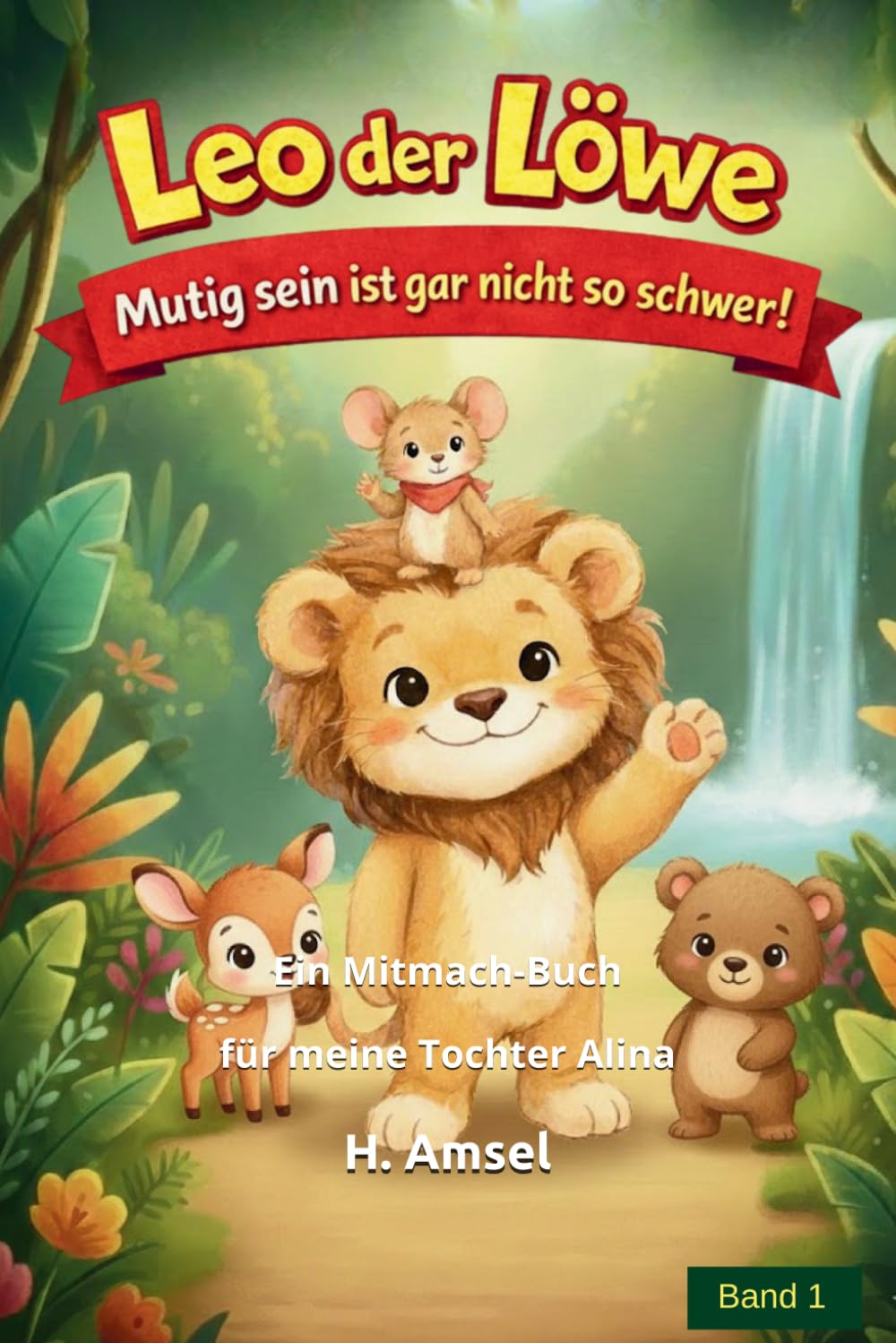 Leo der Löwe: Mutig sein ist gar nicht so schwer! Ein Mitmach-Buch für meine Tochter Alina