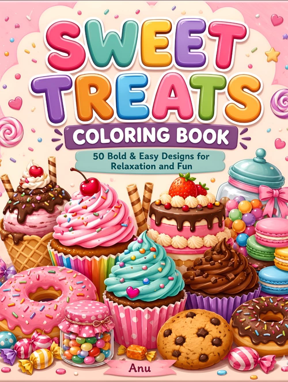 Sweet Treats Coloring Book: 50 Bold and Easy Cupcakes, Donuts, Cookies, Cakes and Candy Designs for Relaxation, Creativity and Fun