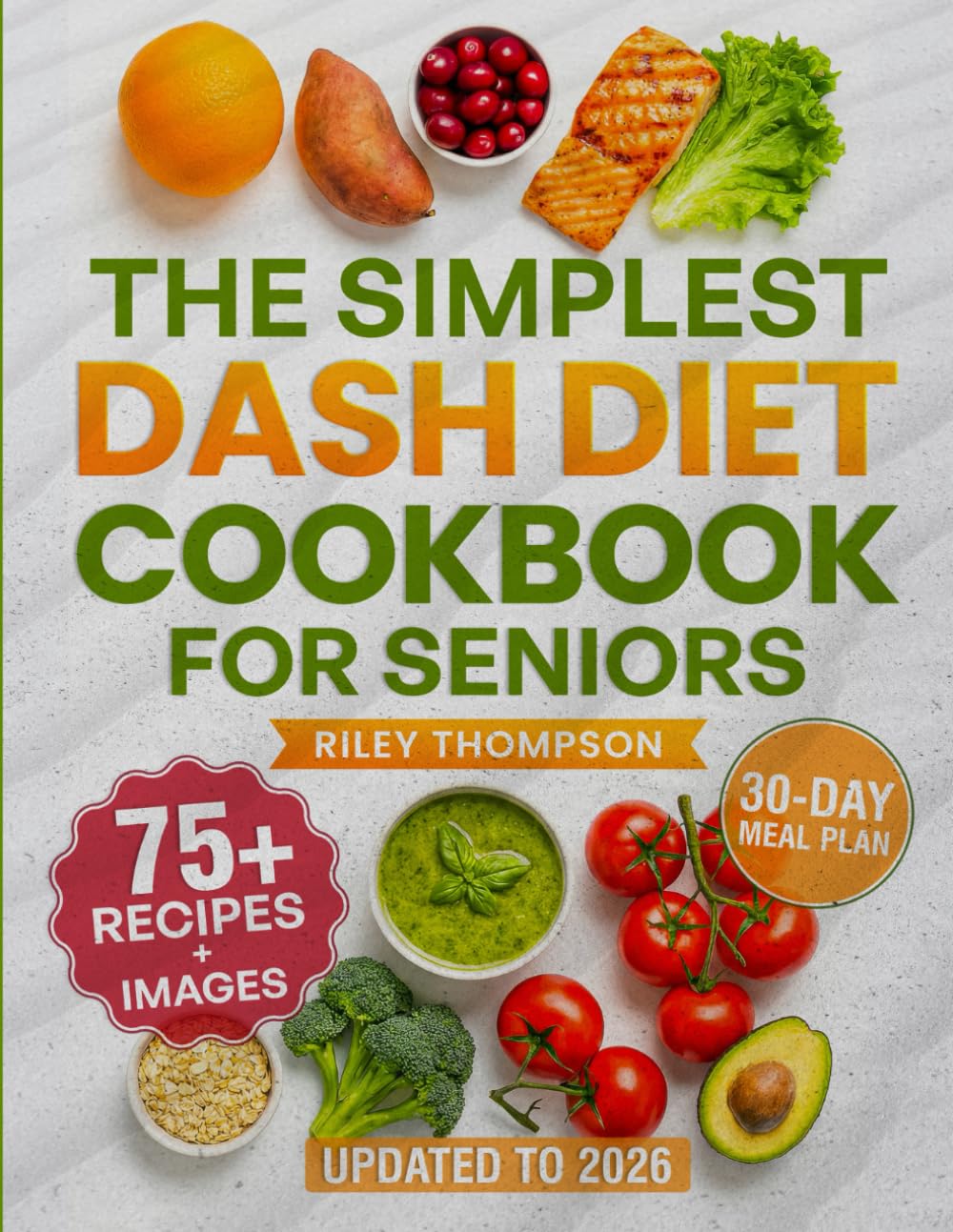THE SIMPLEST DASH DIET COOKBOOK FOR SENIORS: Your step-by-step journey toward healthier eating, with simple, delicious, and easy-to-prepare meals ... energy, wellness, and vitality for seniors