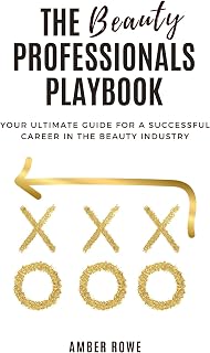 The Beauty Professionals Playbook: Your Ultimate Guide for a Successful Career in the Beauty Industry