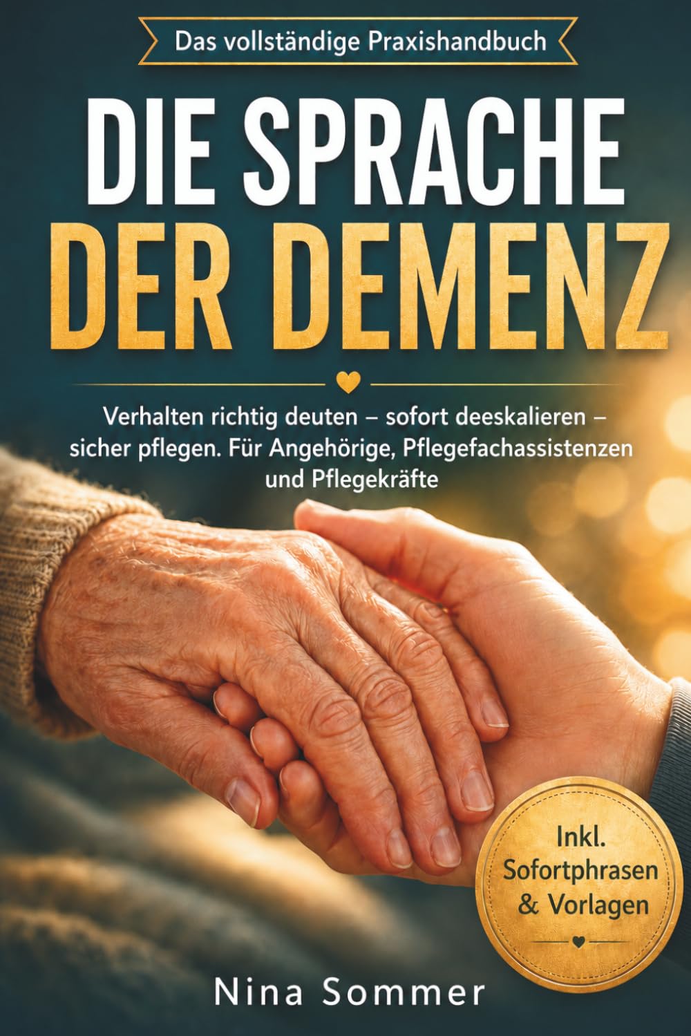 Die Sprache Der Demenz: Verhalten richtig deuten – sofort deeskalieren – sicher pflegen. Für Angehörige, Pflegefachassistenzen und Pflegekräfte