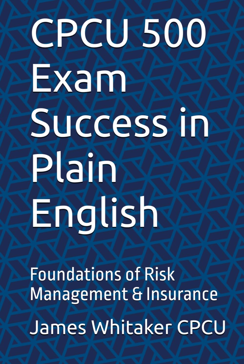 CPCU 500 Exam Success in Plain English: Foundations of Risk Management & Insurance (Insurance Exam Success in Plain English)