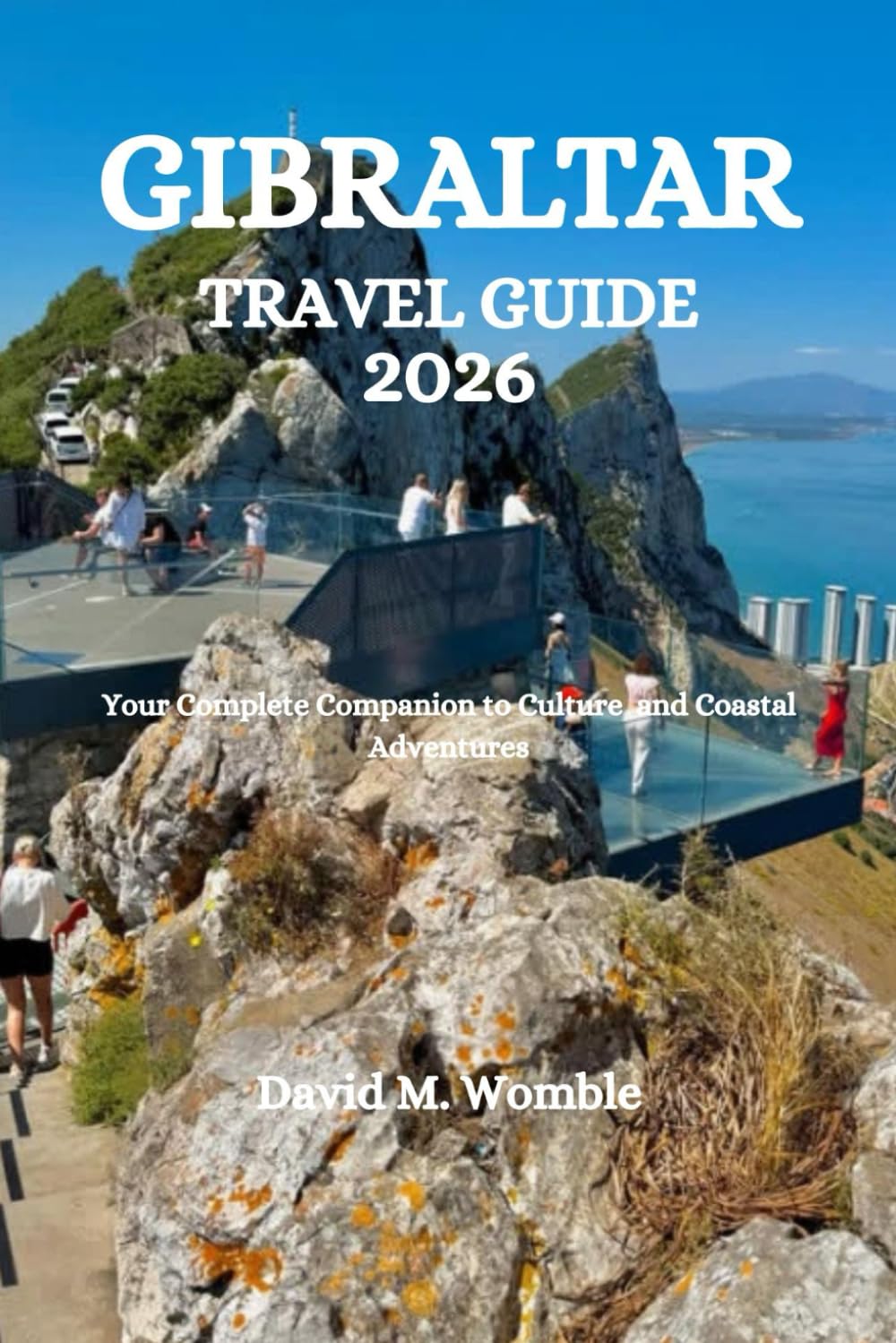 GIBRALTAR TRAVEL GUIDE 2026: Your Complete Companion to Culture and Coastal Adventures