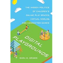 Digital Playgrounds The Hidden Politics of Children's Online Play Spaces, Virtual Worlds, and Connected Games Digital Futures
