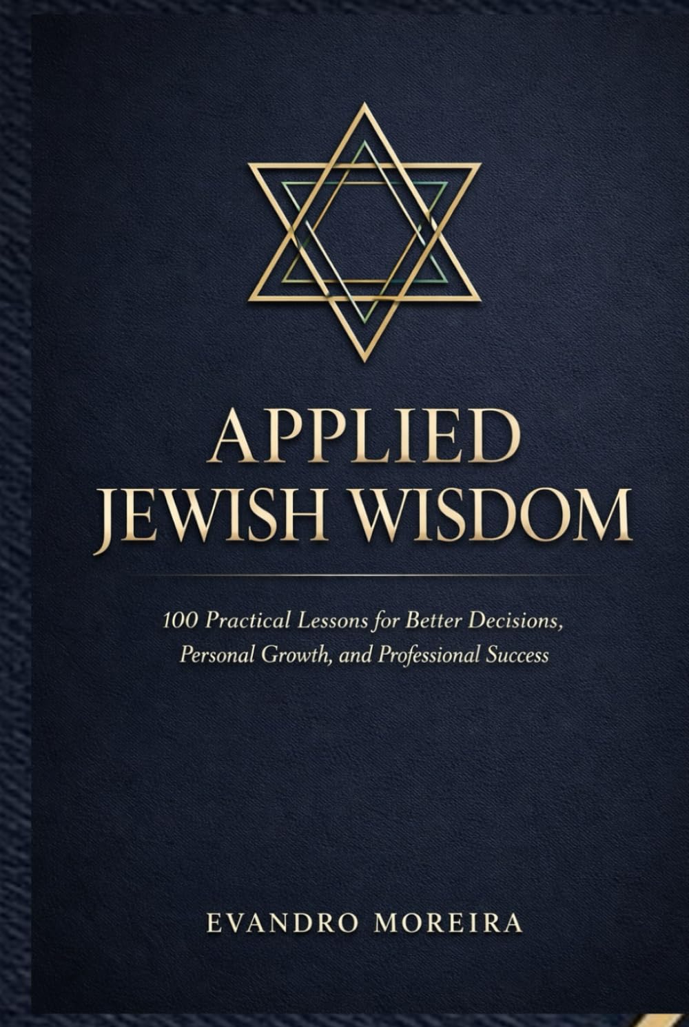 APPLIED JEWISH WISDOM: One Hundred Practical Lessons for Better Decisions, Personal Growth, and Professional Success