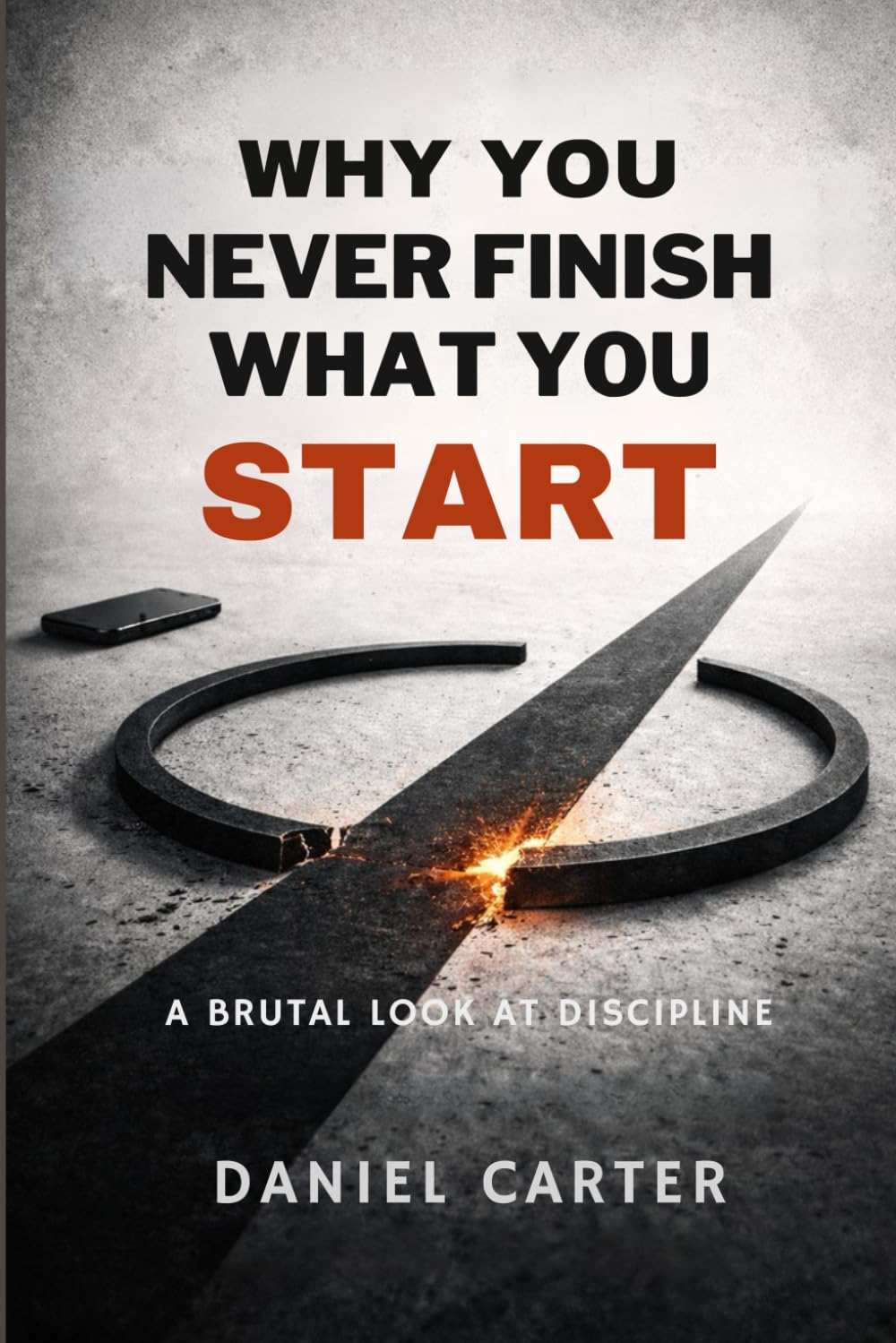 Why You Never Finish What You Start: A Brutal Look at Discipline