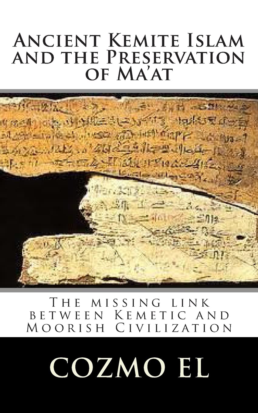 Ancient Kemite Islam and the Preservation of Ma'at: The missing link between Kemetic and Moorish Civilization