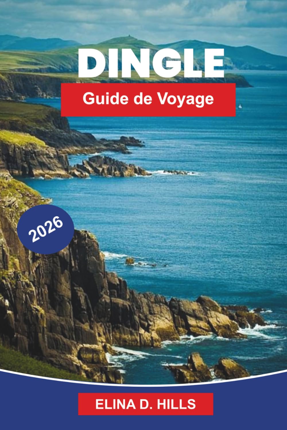 DINGLE Guide de voyage 2026: Découvrez des paysages côtiers, de la musique traditionnelle, des sites historiques, la cuisine locale et des conseils pratiques pour votre escapade en Irlande