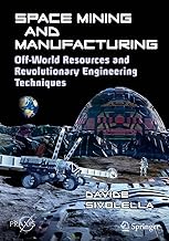 Space Mining and Manufacturing: Off-World Resources and Revolutionary Engineering Techniques (Springer Praxis Books)