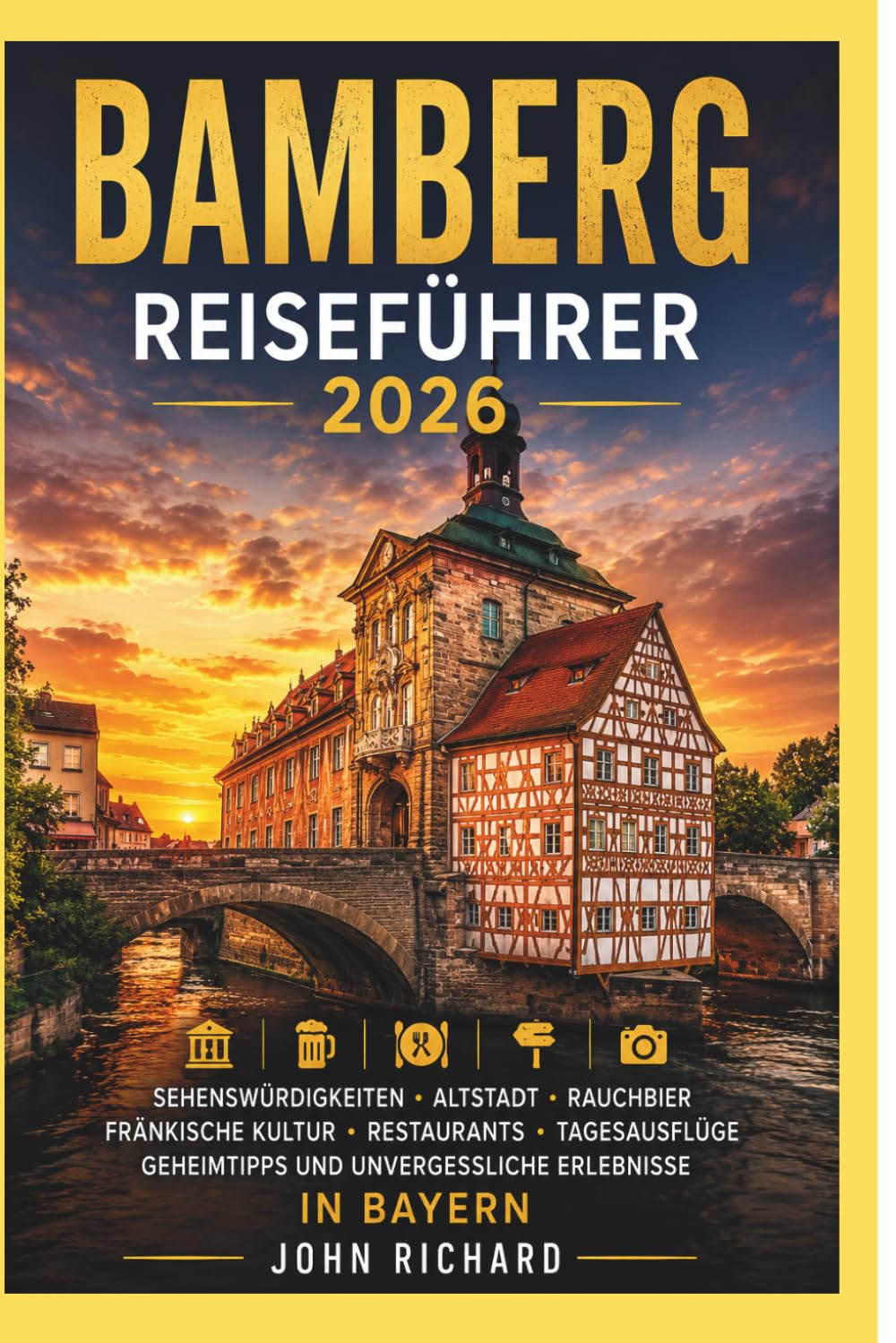 BAMBERG REISEFÜHRER 2026: Der ultimative Reiseführer für Sehenswürdigkeiten, Altstadt, Rauchbier, fränkische Kultur, Restaurants, Tagesausflüge, Geheimtipps und unvergessliche Erlebnisse in Bayern