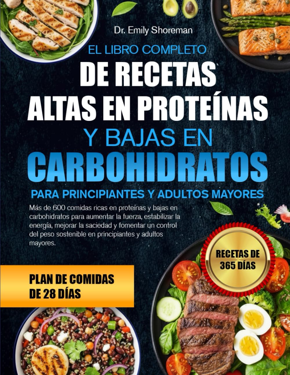 EL LIBRO COMPLETO DE RECETAS ALTAS EN PROTEÍNAS Y BAJAS EN CARBOHIDRATOS – PARA PRINCIPIANTES Y ADULTOS MAYORES