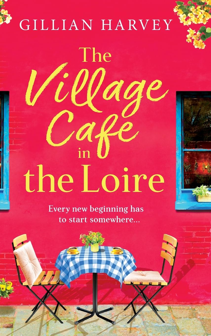 The Village Cafe in the Loire: Escape to France with a feel-good and romantic novel from Gillian Harvey