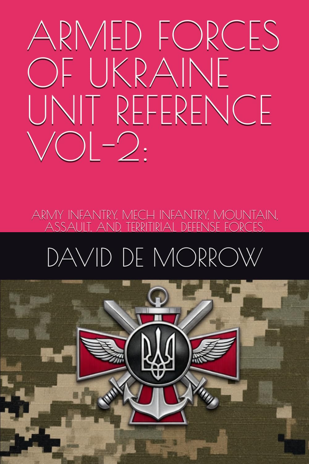ARMED FORCES OF UKRAINE UNIT REFERENCE VOL-2:: ARMY INFANTRY, MECH INFANTRY, MOUNTAIN, ASSAULT, AND, TERRITIRIAL DEFENSE FORCES.