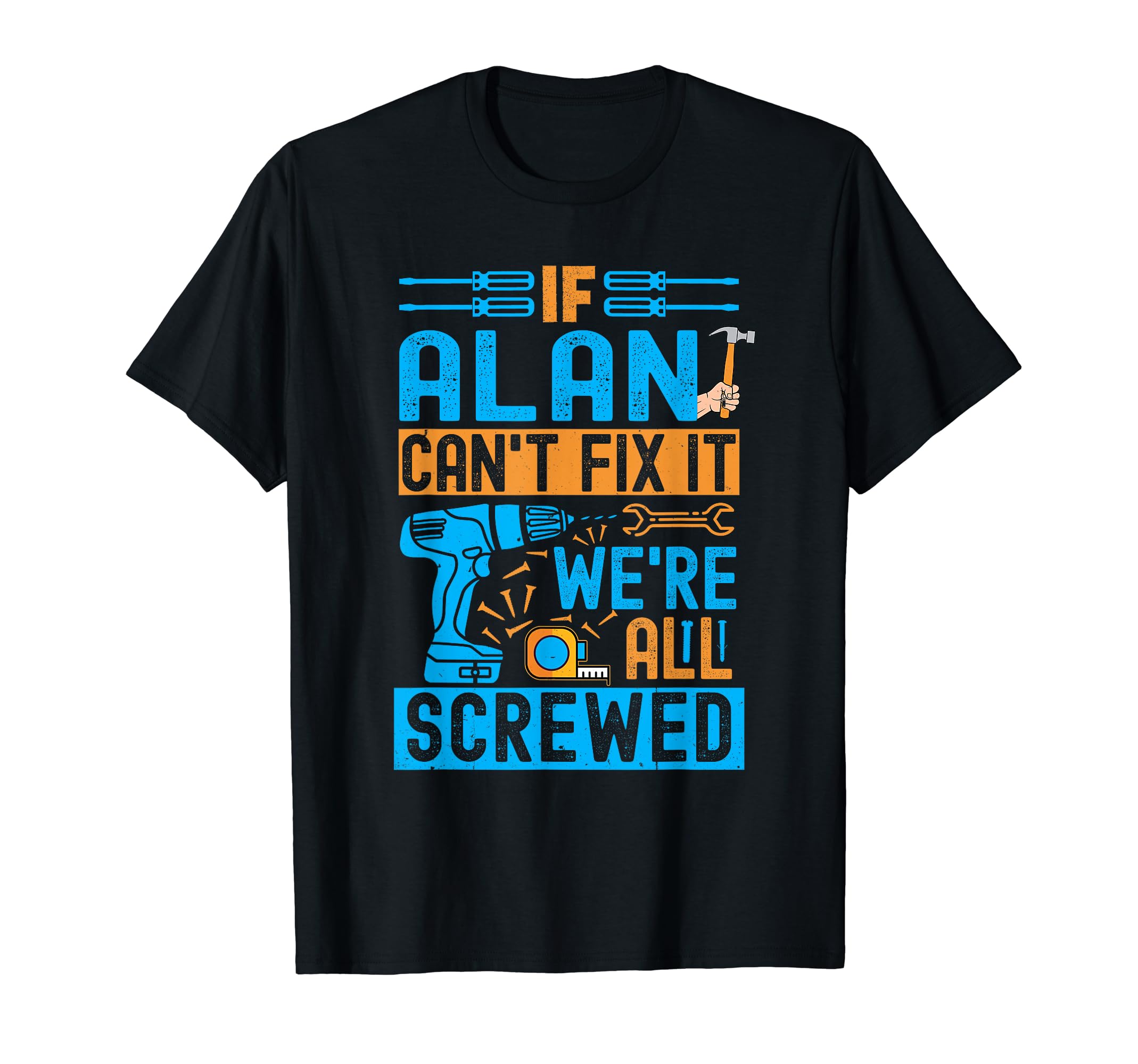 Funny Alan. If Alan Can't Fix It, We're All Screwed T-Shirt