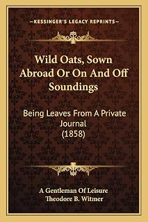 Wild Oats, Sown Abroad Or On And Off Soundings: Being Leaves From A Private Journal (1858)