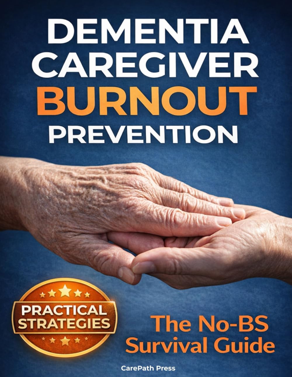 Dementia Caregiver Burnout Prevention: A Practical Survival Guide to Stop the Guilt-Resentment Cycle and Stay Emotionally Stable While Caring 24/7