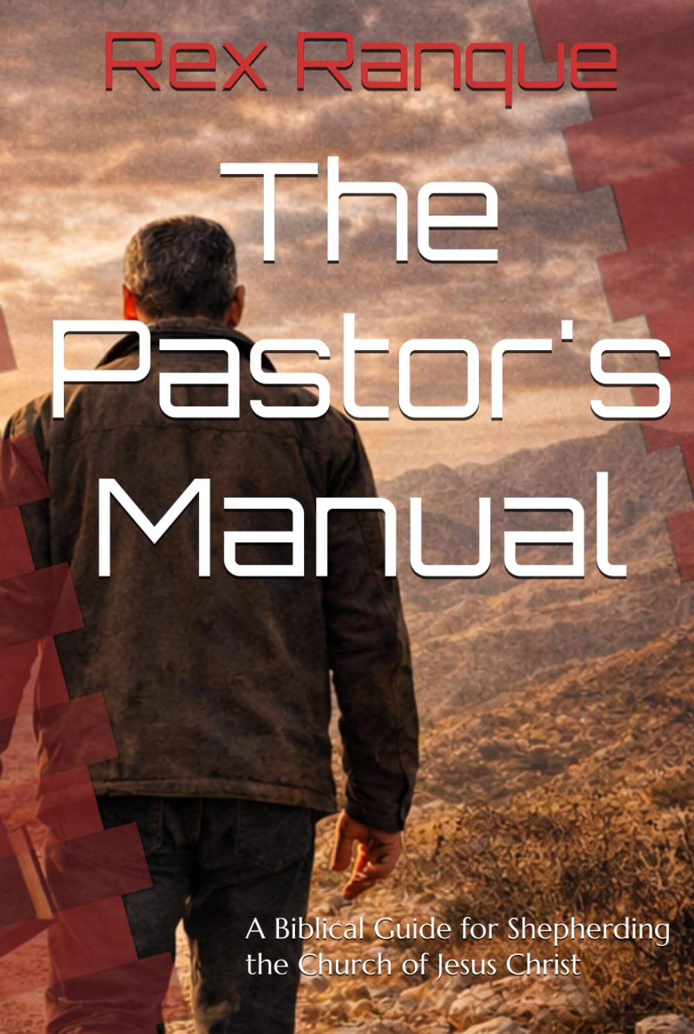 The Pastor's Manual: A Biblical Guide for Shepherding the Church of Jesus Christ