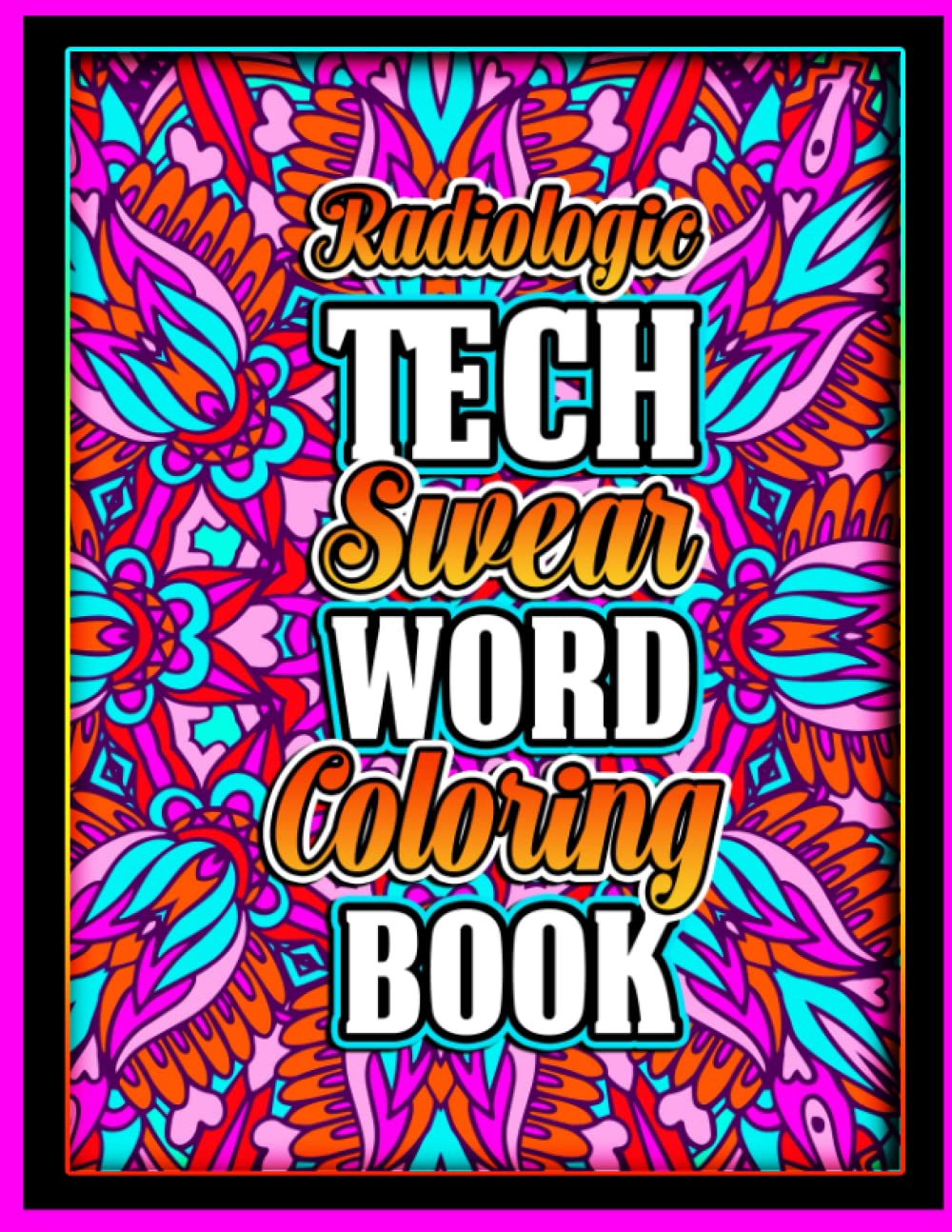 Radiologic Tech Swear Word Coloring Book: Inspirational Cuss Quotes Colouring page with Stress Relieving and Relaxing Design for Retired Men and Women ... and Christmas | Adults Black Background