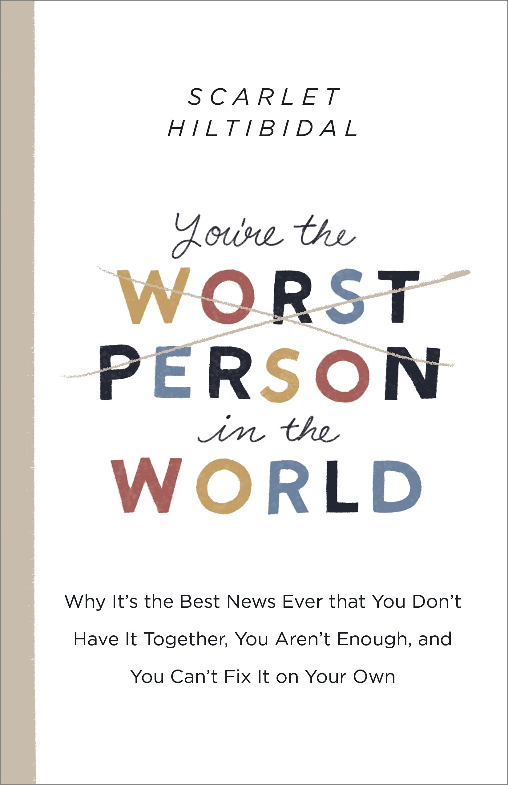 You're the Worst Person in the World: Why It's the Best News Ever that You Don't Have it Together, You Aren't Enough, and You Can't Fix It on Your Own