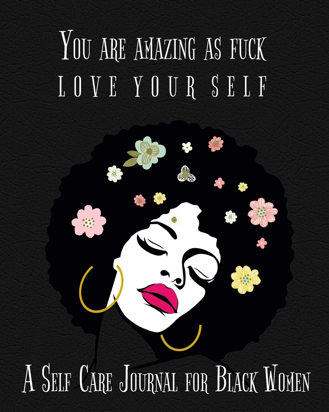 You Are Amazing As Fuck Love Your Self, A Self Care Journal For Black Women: Full Year Guided Self Care Journal With Prompts For Women And Teens. Self … Quotes And Gratitude To Cultivate Self-Love
