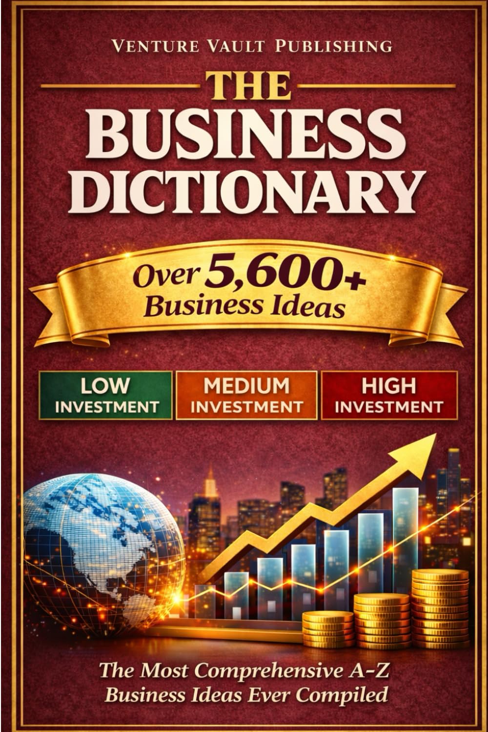 THE BUSINESS DICTIONARY: Over 5,600+ Business Ideas: The Most Comprehensive A-Z Collection Ever Compiled